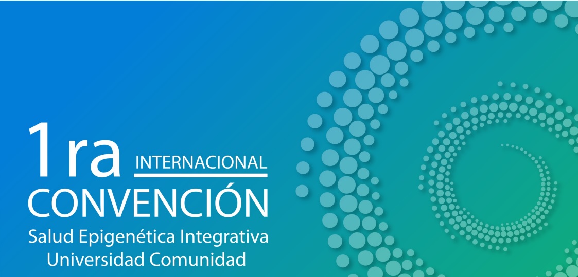 1ra. Convención Internacional Salud Epigenética Integrativa Universidad-Comunidad.